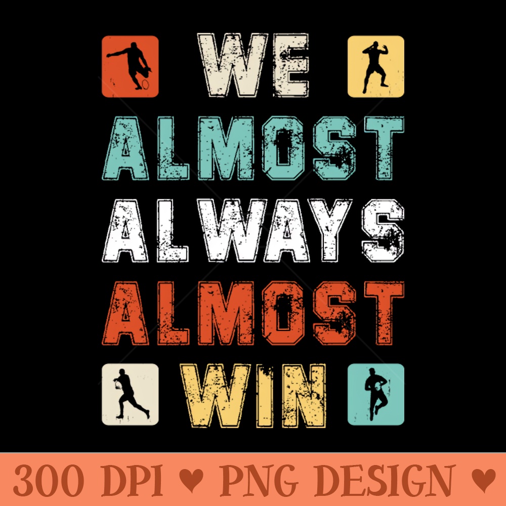 We Almost Always Almost Win - PNG Download Pack - Good Value