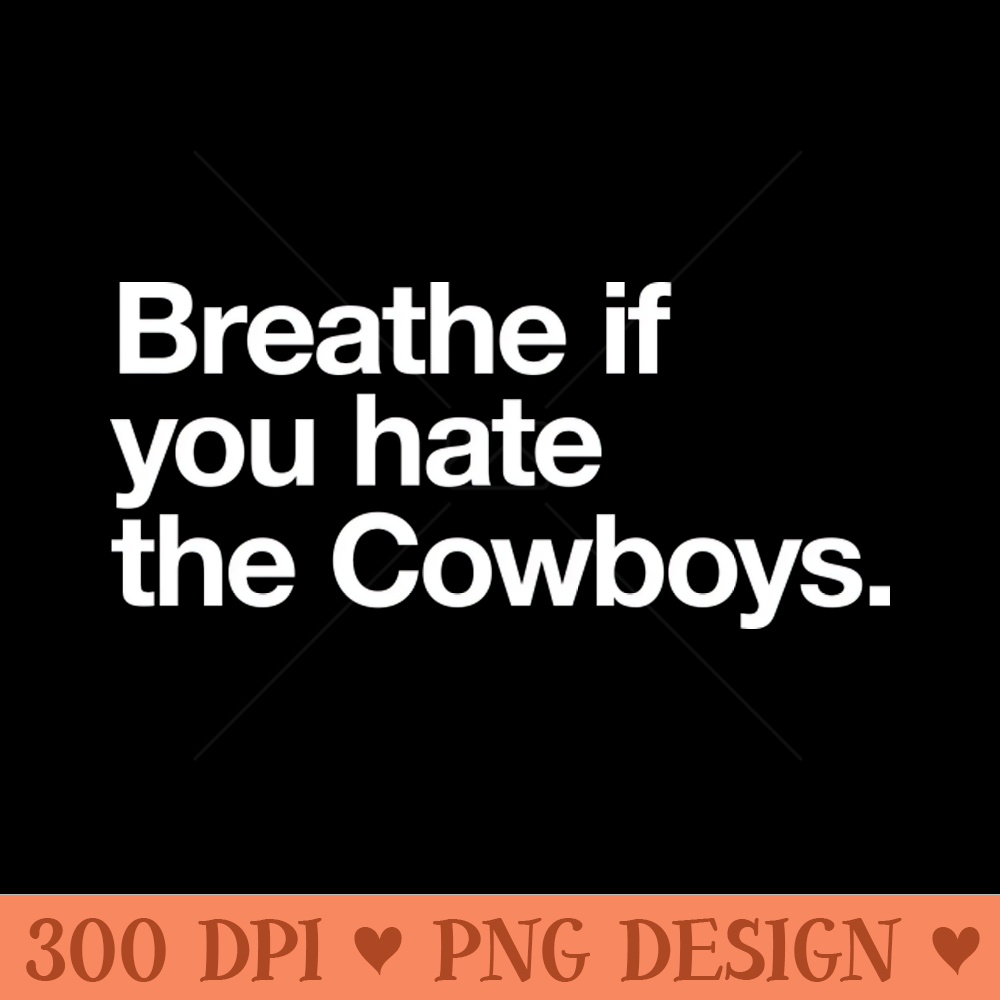 Breathe if you hate the Cowboys - PNG Design Downloads - Customer Support