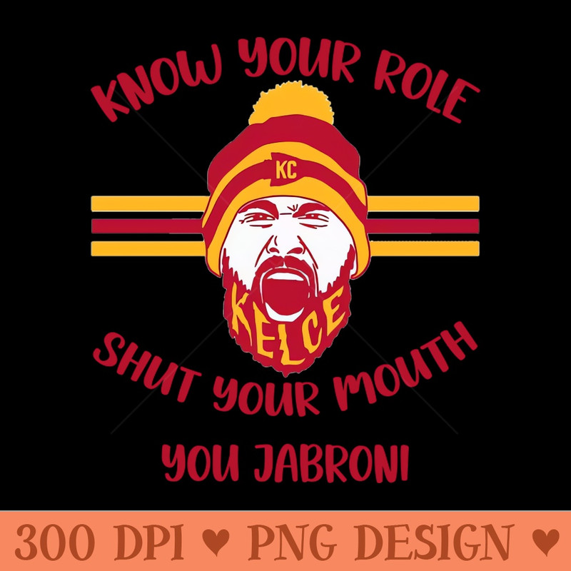 Know Your Role And Shut Your Mouth - Digital PNG Files - Professional Design