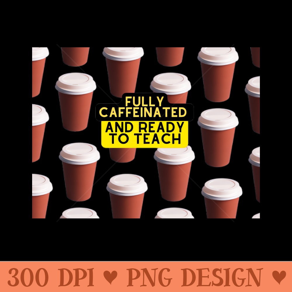 Caffeinated Teacher - Download PNG Graphics - High Quality 300 DPI