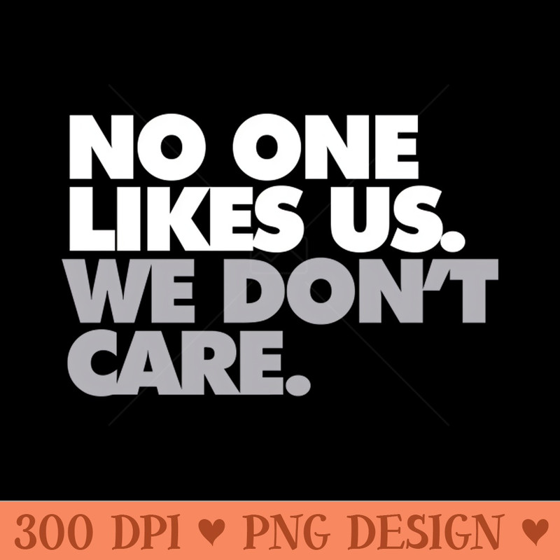 No One Likes Us, We Dont Care - - Latest Updates