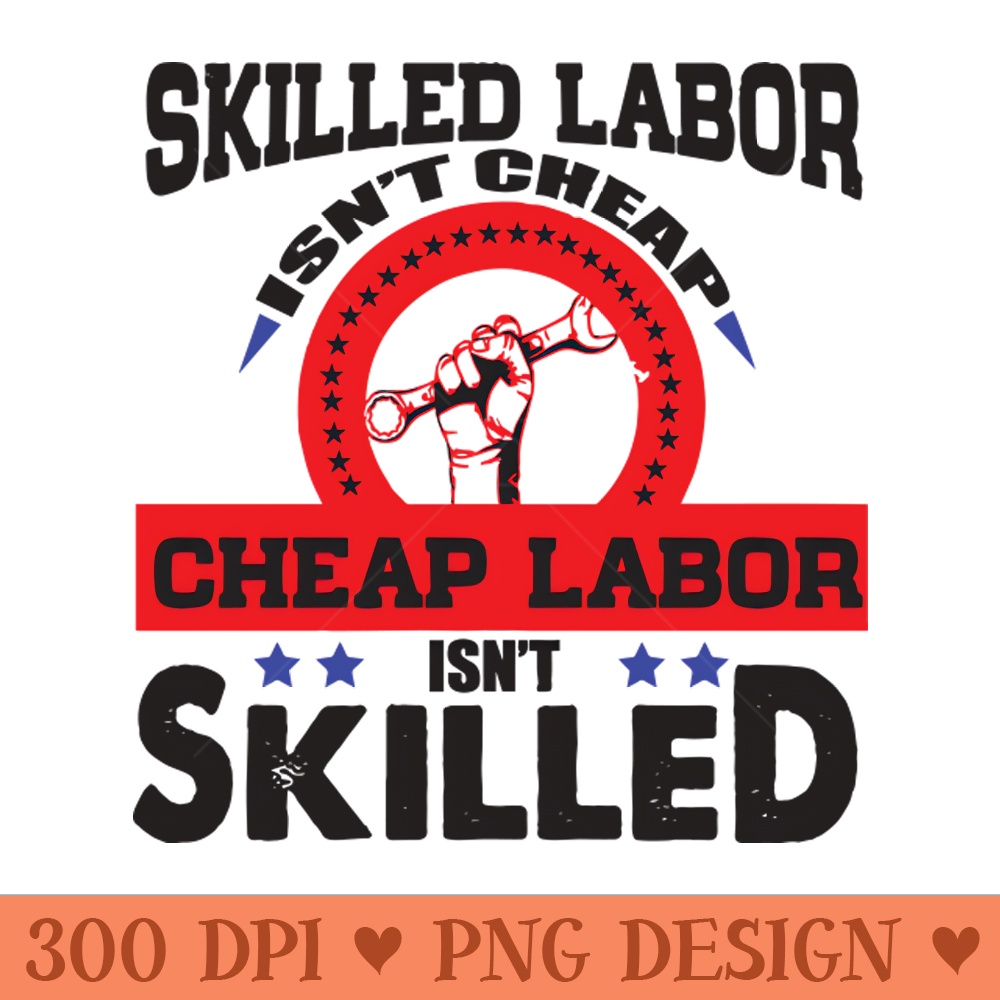 Skilled Labor Isnt Cheap, Cheap Labor Isnt Skilled - PNG Download Store - Convenience