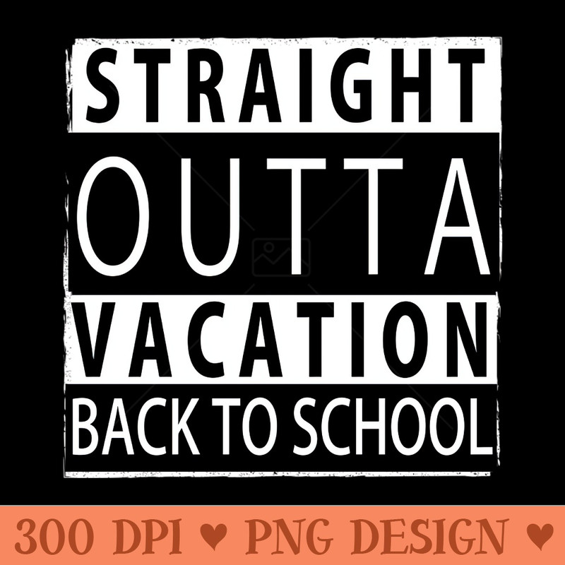 STRAIGHT OUTTA VACATION BACK TO SCHOOL - PNG Clipart - Variety