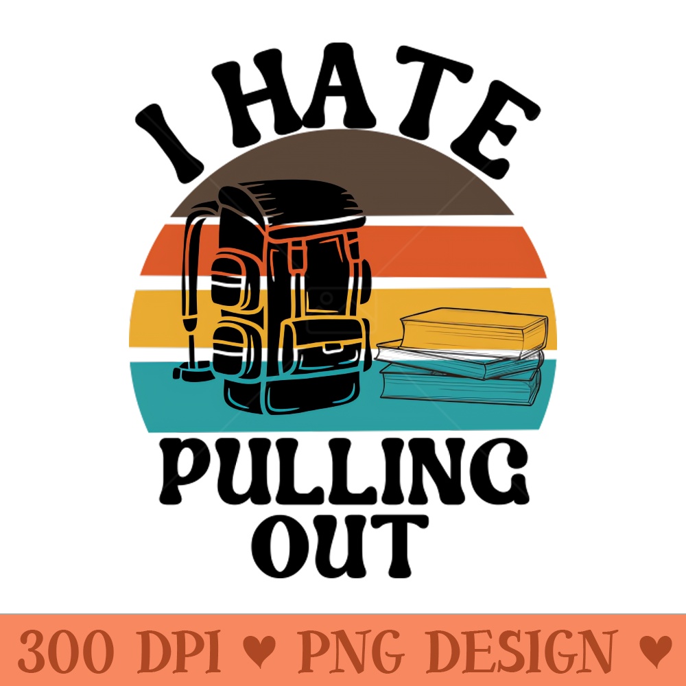 I Hate Pulling out I Hate Pulling out - PNG Download Website - Variety