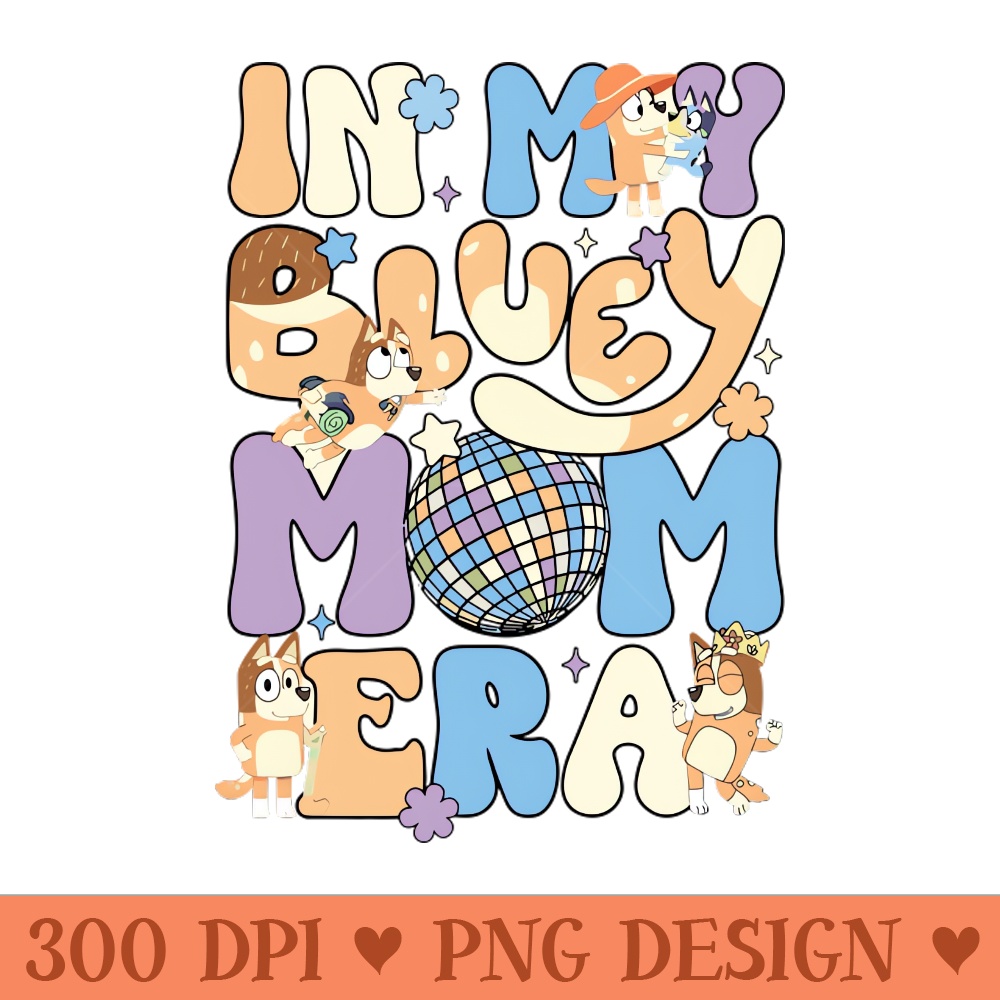 In my Bluey Mom Era - PNG Download Store - Customer Support