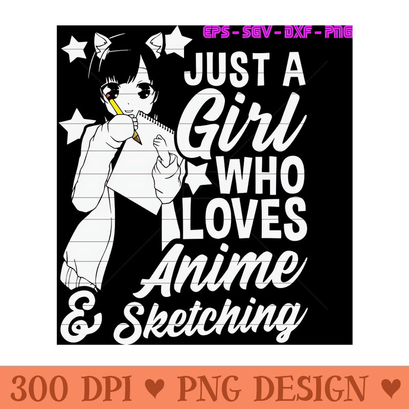 Just A Girl Who Loves Anime u0026 Sketching - Digital PNG Graphics - Professional Design