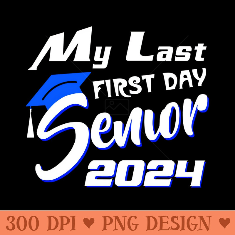 My Last First Day Senior 2024 Back To School - Digital PNG Art - Popularity