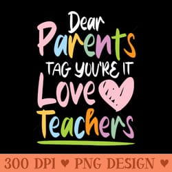 dear parents tag youre it love teachers teacher - png designs