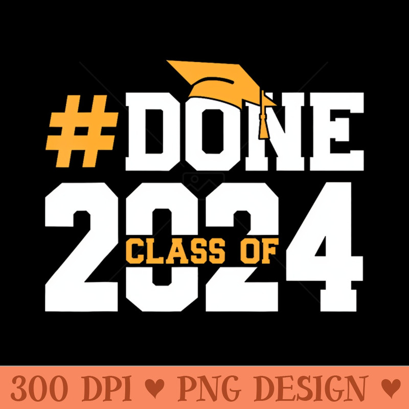 Done class of 2024 - PNG Artwork - High Quality 300 DPI