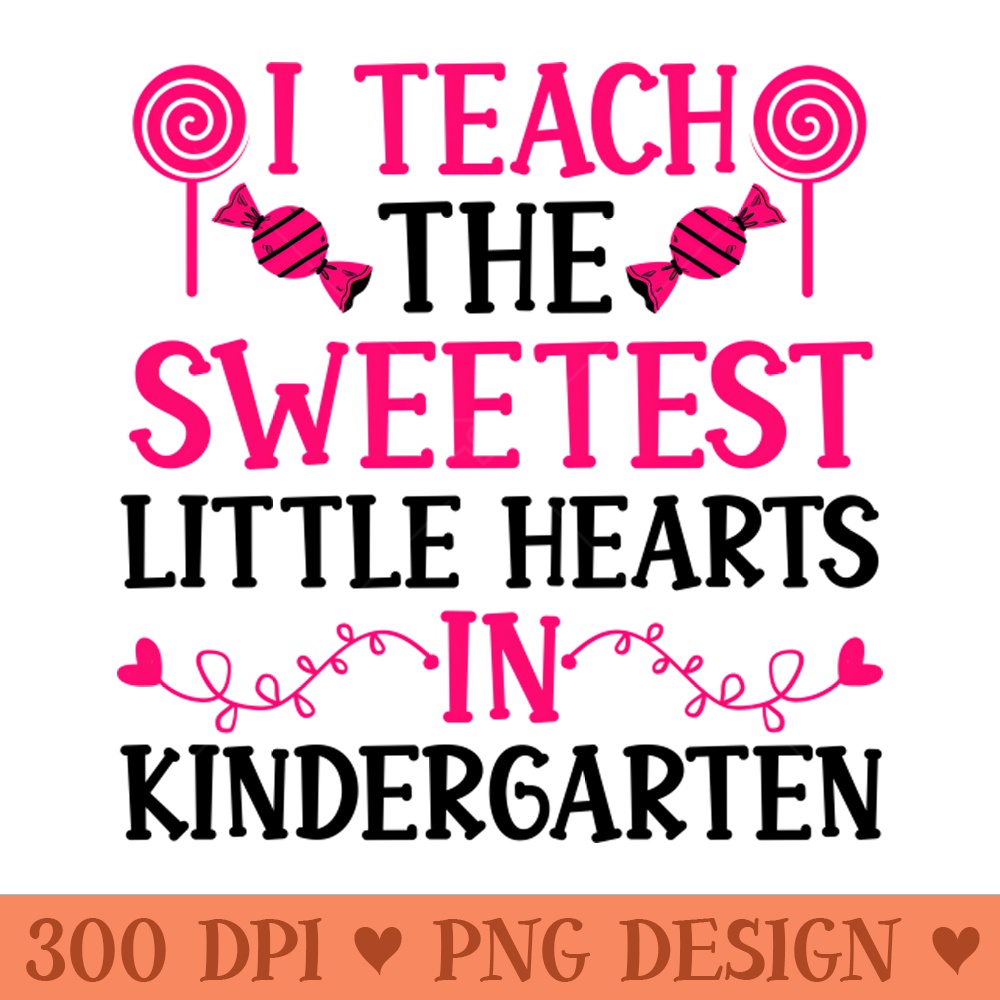 kindergarten Teacher Valentine Gifts, I Teach the Sweetest Little Hearts in Kindergarten - PNG Graphics - Latest Updates