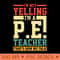 Im Not Yelling Im a P.E. Teacher Thats How We Talk - - Good Value