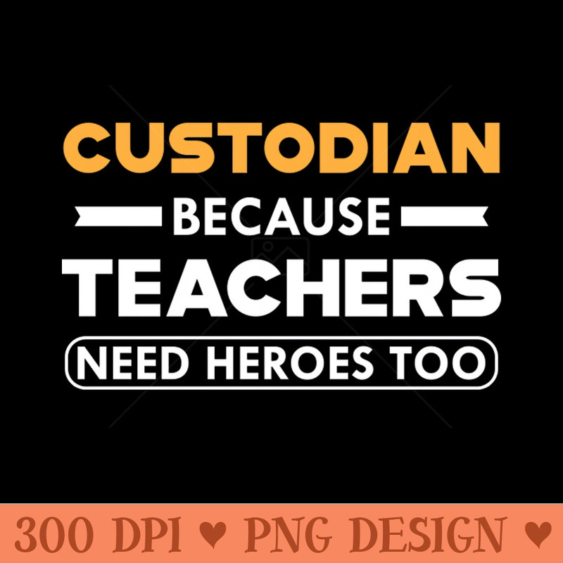 Custodian because teachers need heroes too - PNG Download Bundle - Customer Support