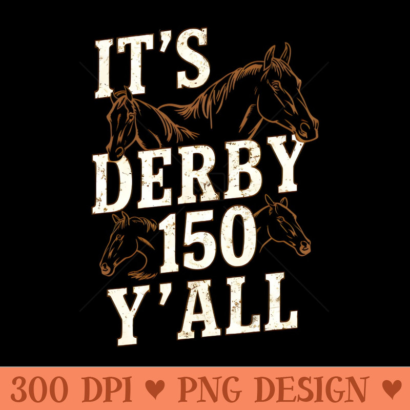 Its Derby 150 Yall 150th Horse Racing Derby Day - Download PNG Graphics - Professional Design