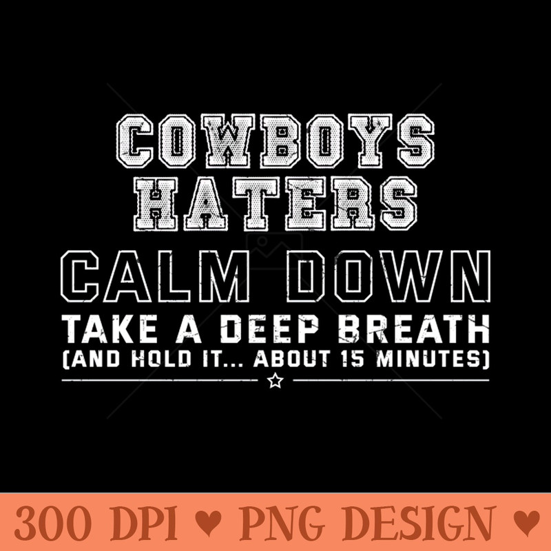 Cowboys Haters Calm Down - PNG Downloadable Art - Latest Updates
