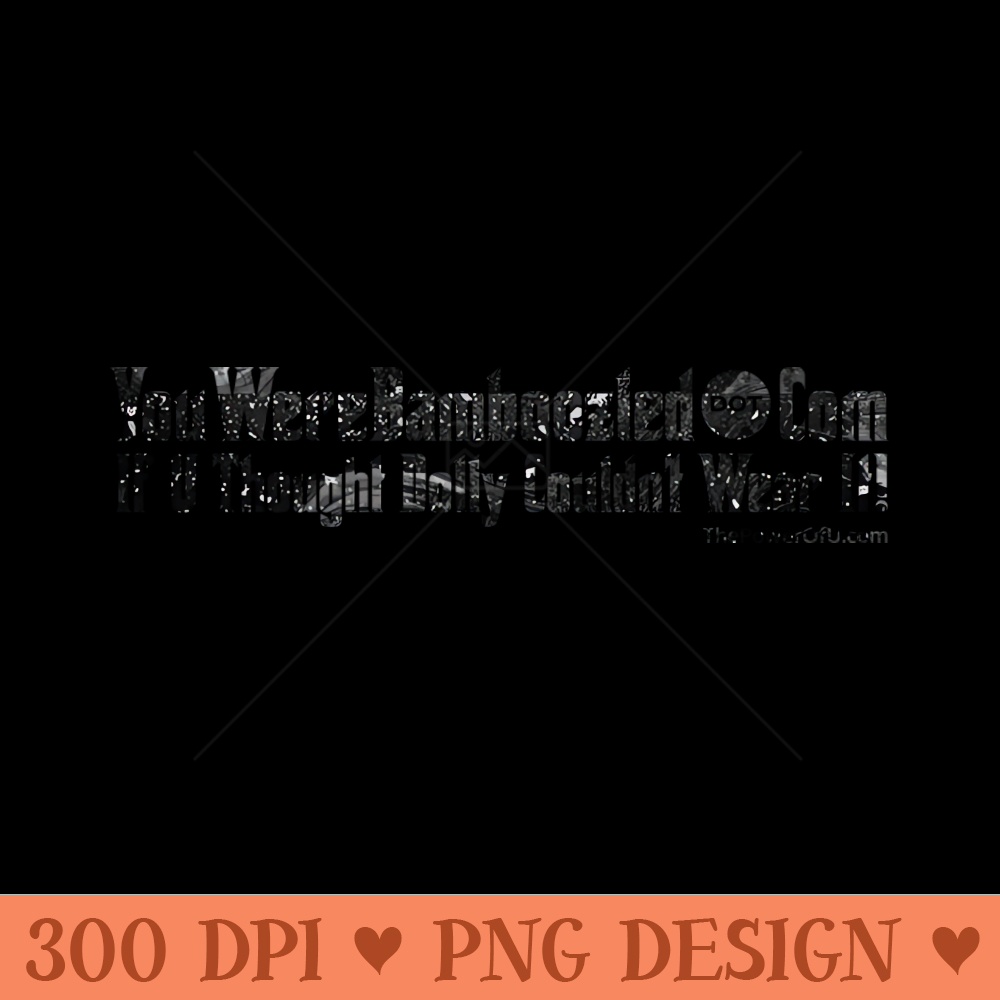 YouWereBamboozled dot Com - Sublimation PNG - Flexibility