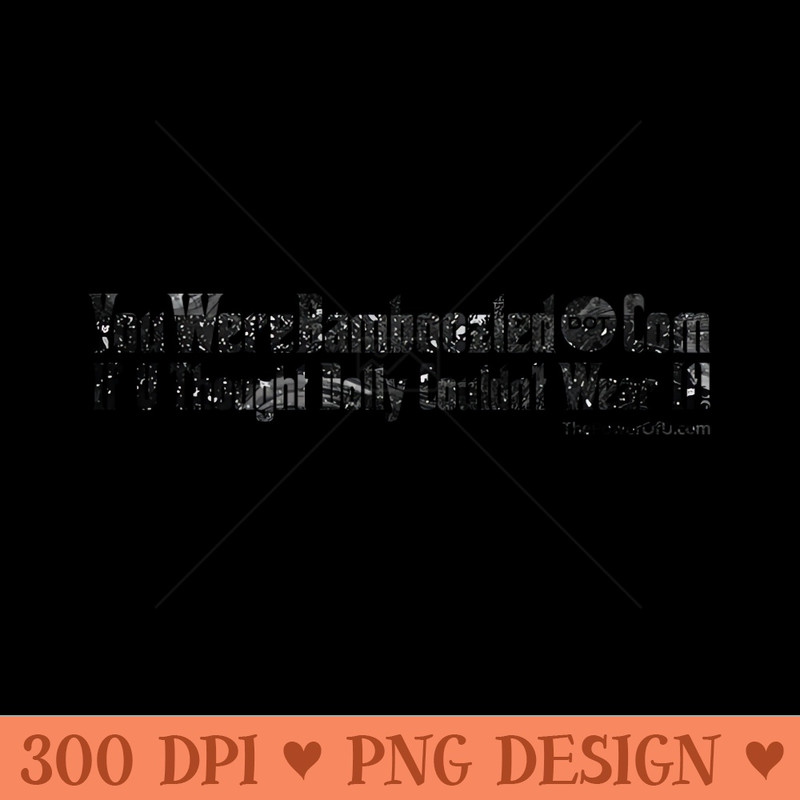 YouWereBamboozled dot Com - Sublimation PNG - Flexibility