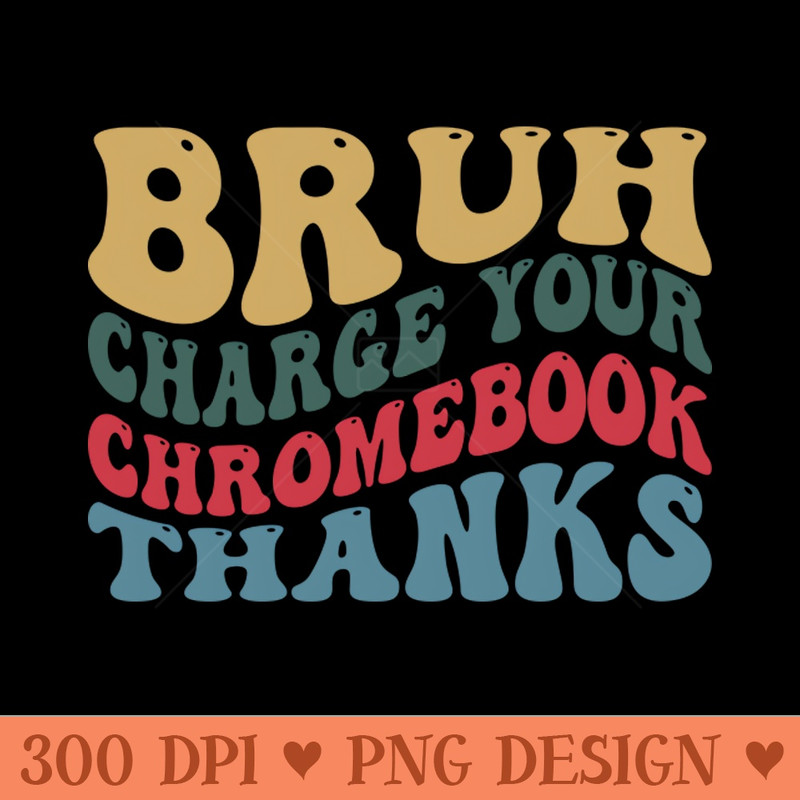 Bruh Charge Your Chromebook Thanks - Digital PNG Files - Popularity