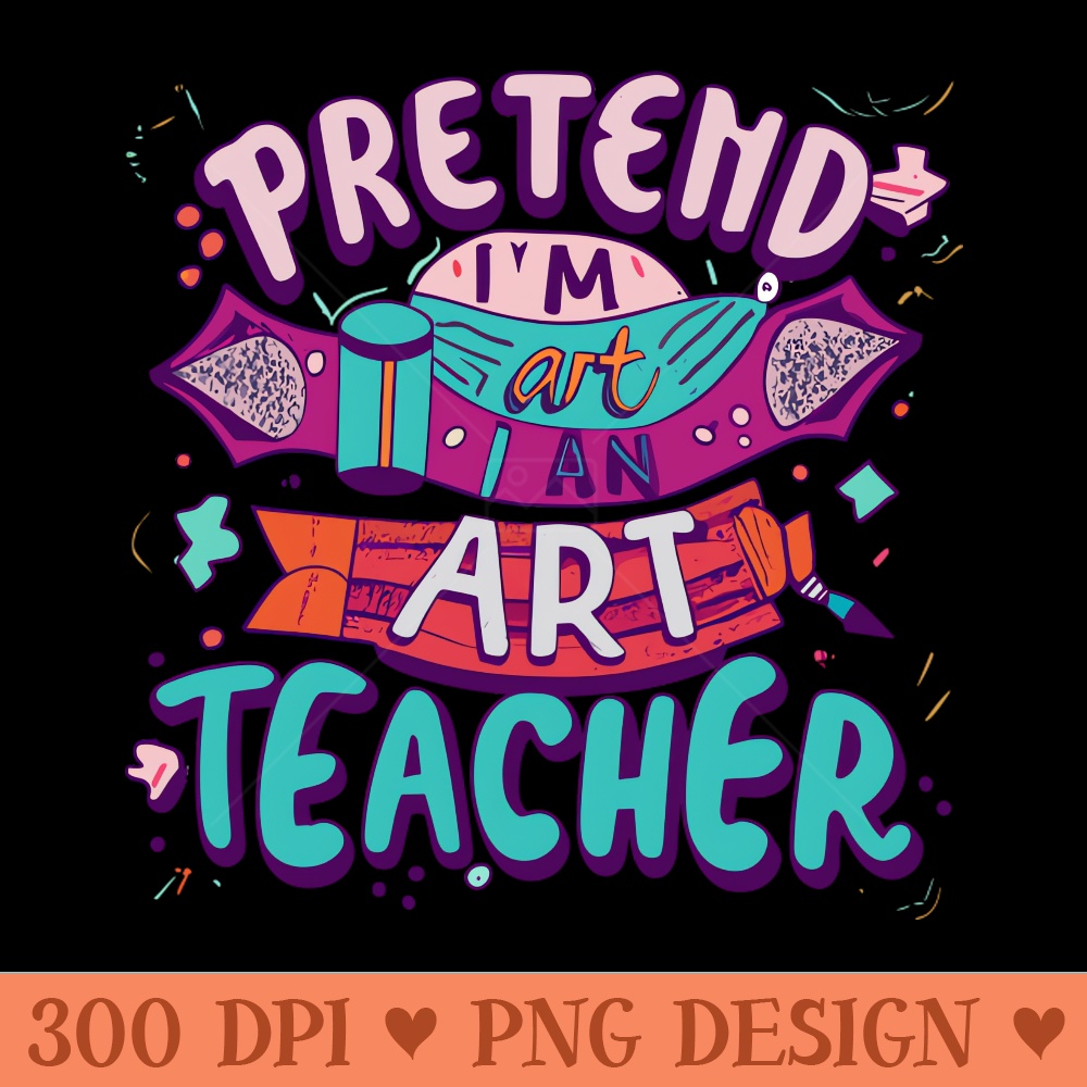 Pretend Im an Art Teacher - PNG Graphics - Variety