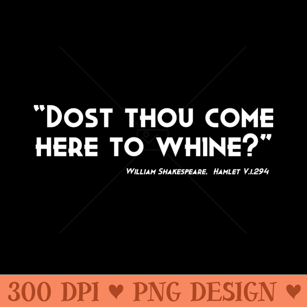 Dost Thou Come Here To Whine - PNG Download Library - Good Value