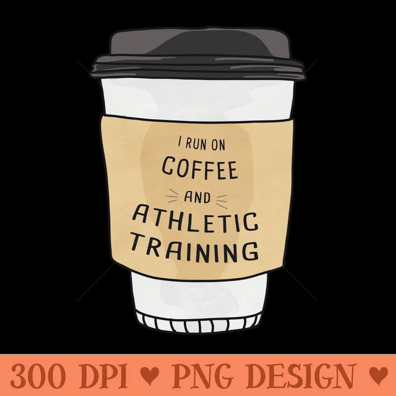 I Run On Athletic Training And Coffee - Premium PNG Downloads - Customer Support