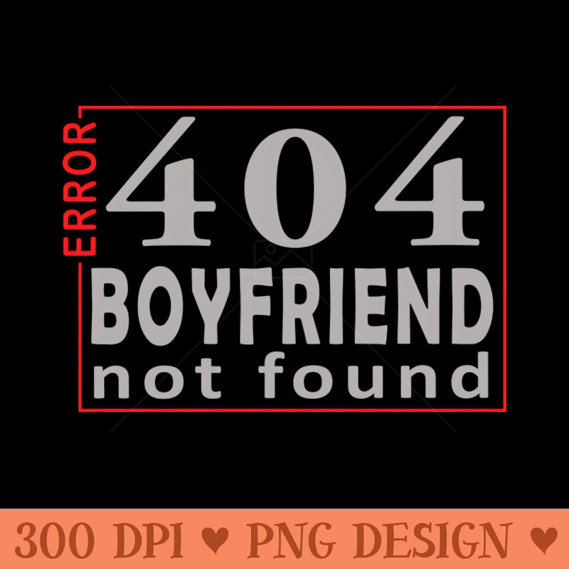 error 404, boyfriend not found - PNG Graphics - Latest Updates