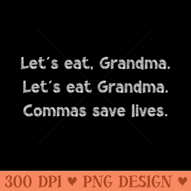 Lets eat, Grandma. Lets eat Grandma. Commas save lives, National Grammar Day, Teacher Gift, Child Gift, Grammar Police, Grammar Nazi, - Digital PNG Art - Profes