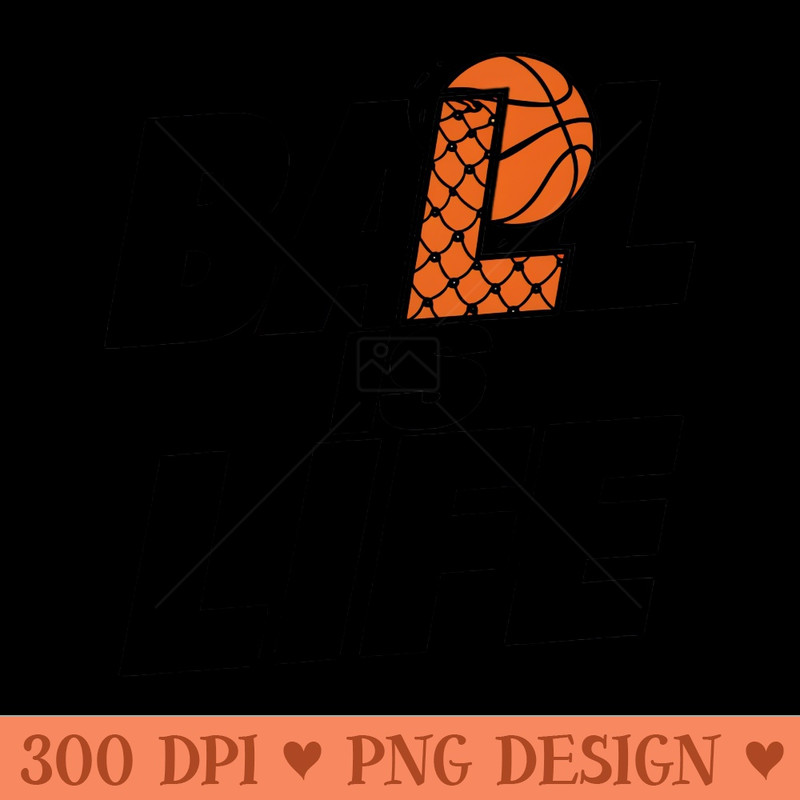 Ball is life for Basketball players or fans - PNG Download Library - Popularity