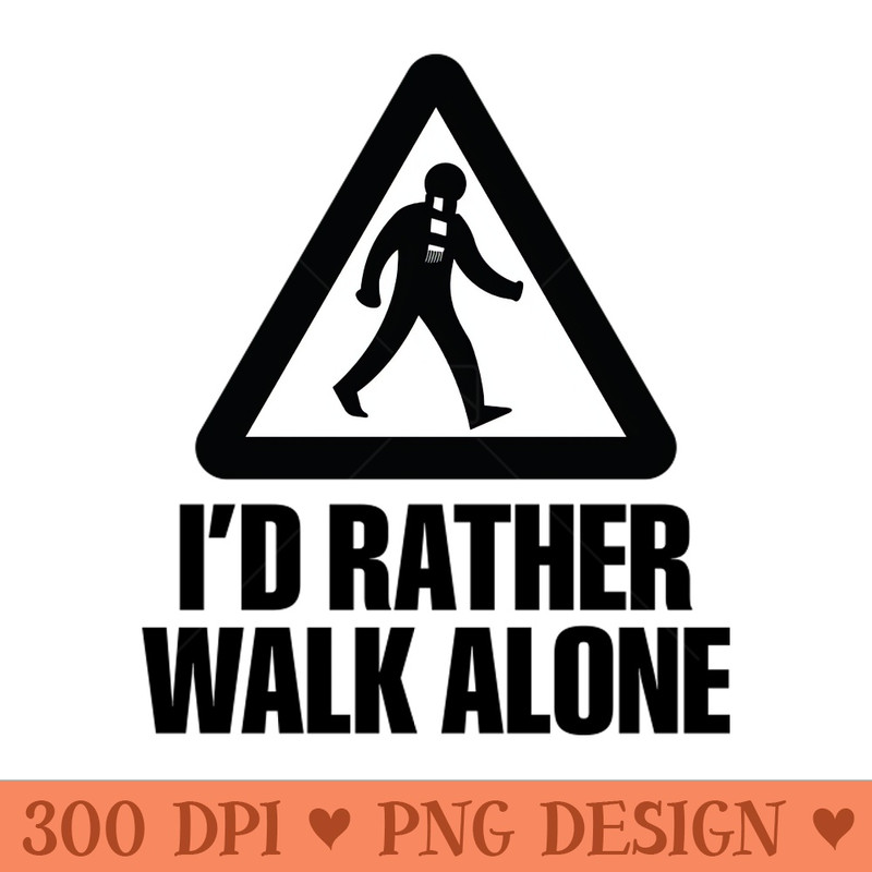 Id Rather Walk Alone NEW - Vector PNG Download - Latest Updates