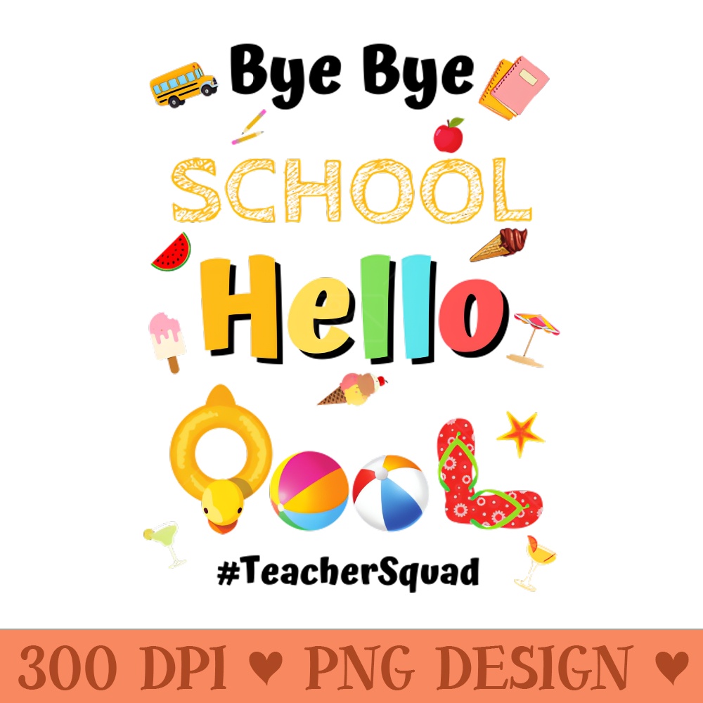 Bye Bye School Hello Pool, Funny Teacher Squad Vacation Gift - PNG Graphics - Unique