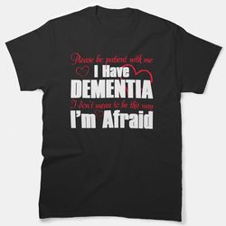 please be patient with me, i have dementia essential t-shirt