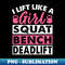 I Lift Like A Girl Squat Bench Deadlift Strong Women - Professional Sublimation Digital Download
