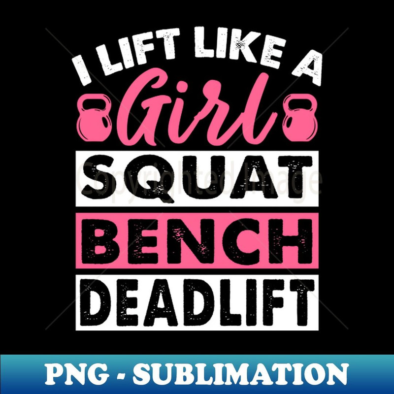 I Lift Like A Girl Squat Bench Deadlift Strong Women - Professional Sublimation Digital Download