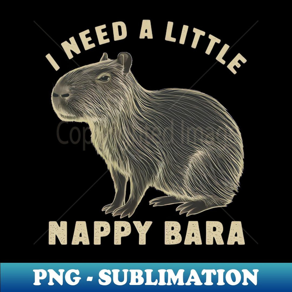 I Need A Little Nappy Bara Funny Design - High-Quality PNG Sublimation Download