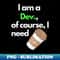 I am a Dev. - Artistic Sublimation Digital File
