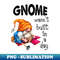 Gnome Wasn't Built In A Day, Gnome Builder - Special Edition Sublimation PNG File