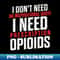 Don't need an inspirational quote I need prescription opioids - Exclusive PNG Sublimation Download