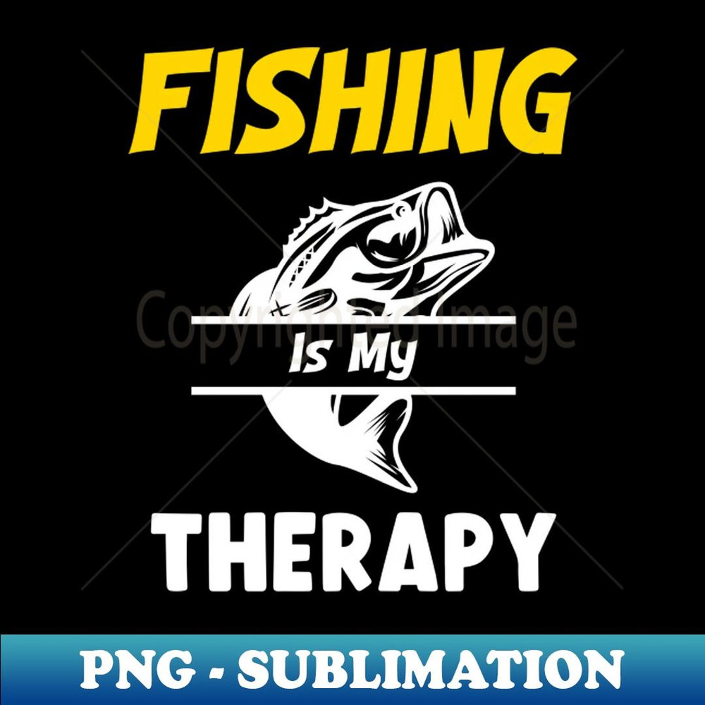 Fishing Is My Therapy, Lets Go Fishing - Artistic Sublimation Digital File