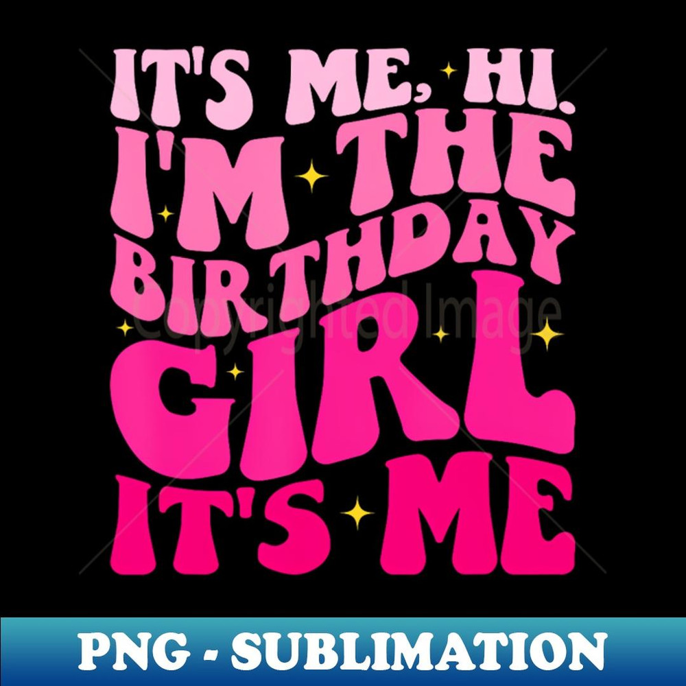 Its Me Hi Im The Birthday Its Me - Trendy Sublimation Digital Download