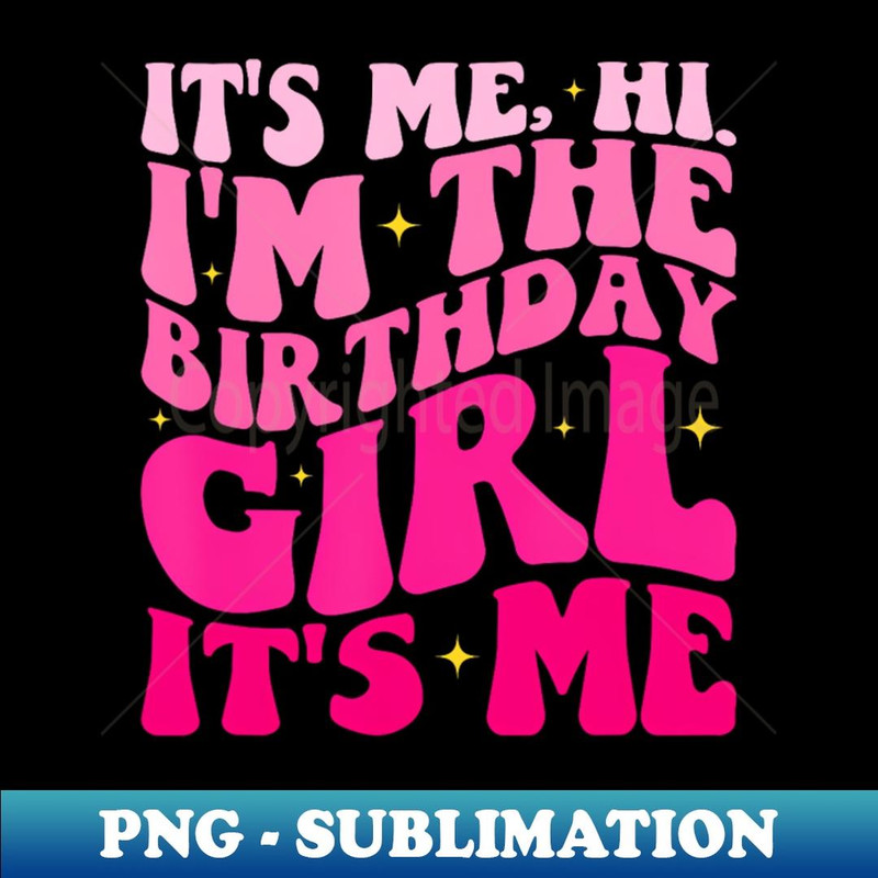 Its Me Hi Im The Birthday Its Me - Trendy Sublimation Digital Download