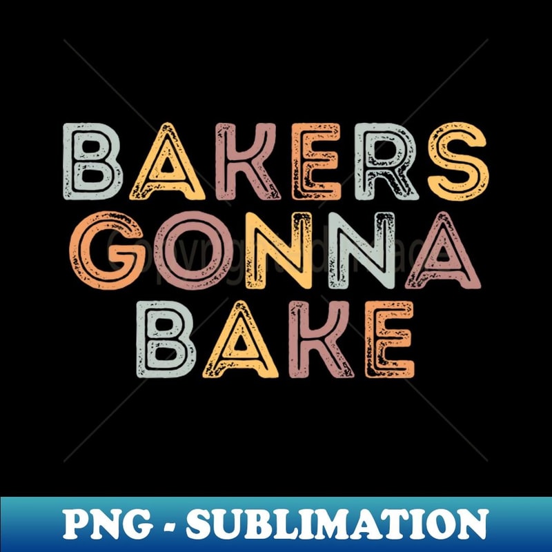 Bakers Gonna Bake - Funny Bakers Design - Exclusive PNG Sublimation Download