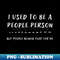 I Used To Be A People Person But People Ruined That For Me Funny Introvert - PNG Sublimation Digital Download