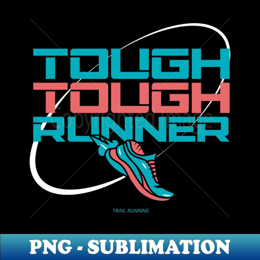 Tough, Tough Runner Trail Running - Unique Sublimation PNG Download