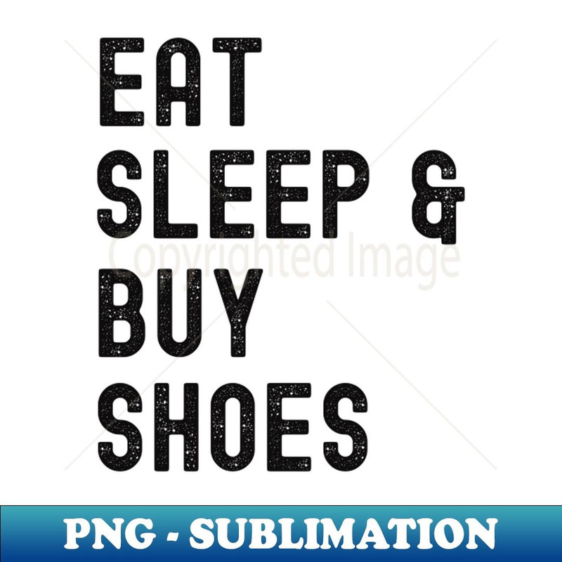 Eat Sleep And Buy Shoes, I Love Shoes - Unique Sublimation PNG Download