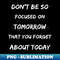 Inspirational Don't Forget Today While Focusing On Tomorrow - Trendy Sublimation Digital Download