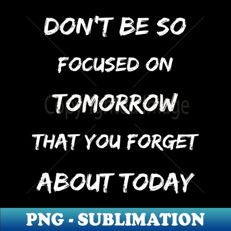 Inspirational Don't Forget Today While Focusing On Tomorrow - Trendy Sublimation Digital Download
