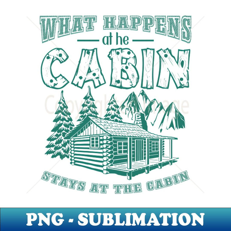 What Happens At The Cabin Stays At The Cabin Funny Hiking - Premium PNG Sublimation File