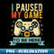 I Paused My Game Video Game Humor - Special Edition Sublimation PNG File