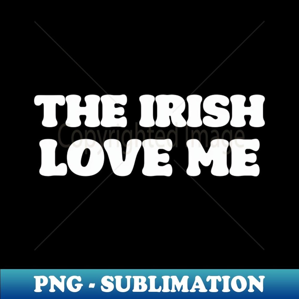 'The Irish Love Me' St. Patrick's Day T-Shirt - PNG Transparent Sublimation Design