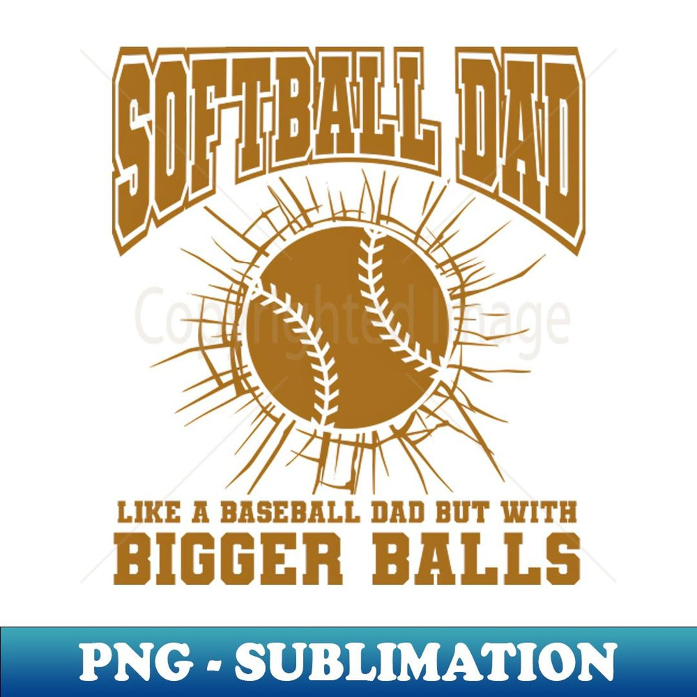 Softball Dad Bigger Balls Funny - Elegant Sublimation PNG Download