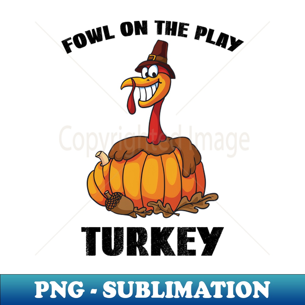 Fowl On The Play, Thanksgiving Turkey Pun - Exclusive PNG Sublimation Download
